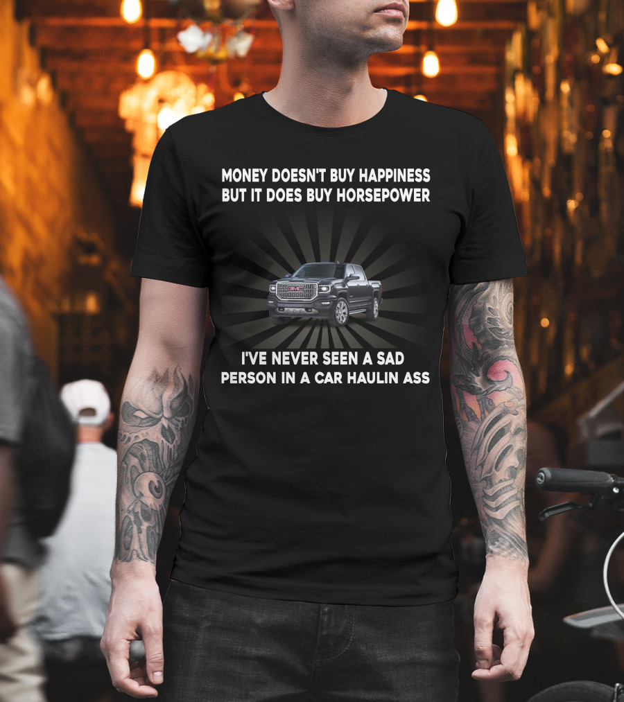 Money Doesn't Buy Happiness But It Does Buy Horsepower GMC2 Truck Haulin Ass T-Shirt