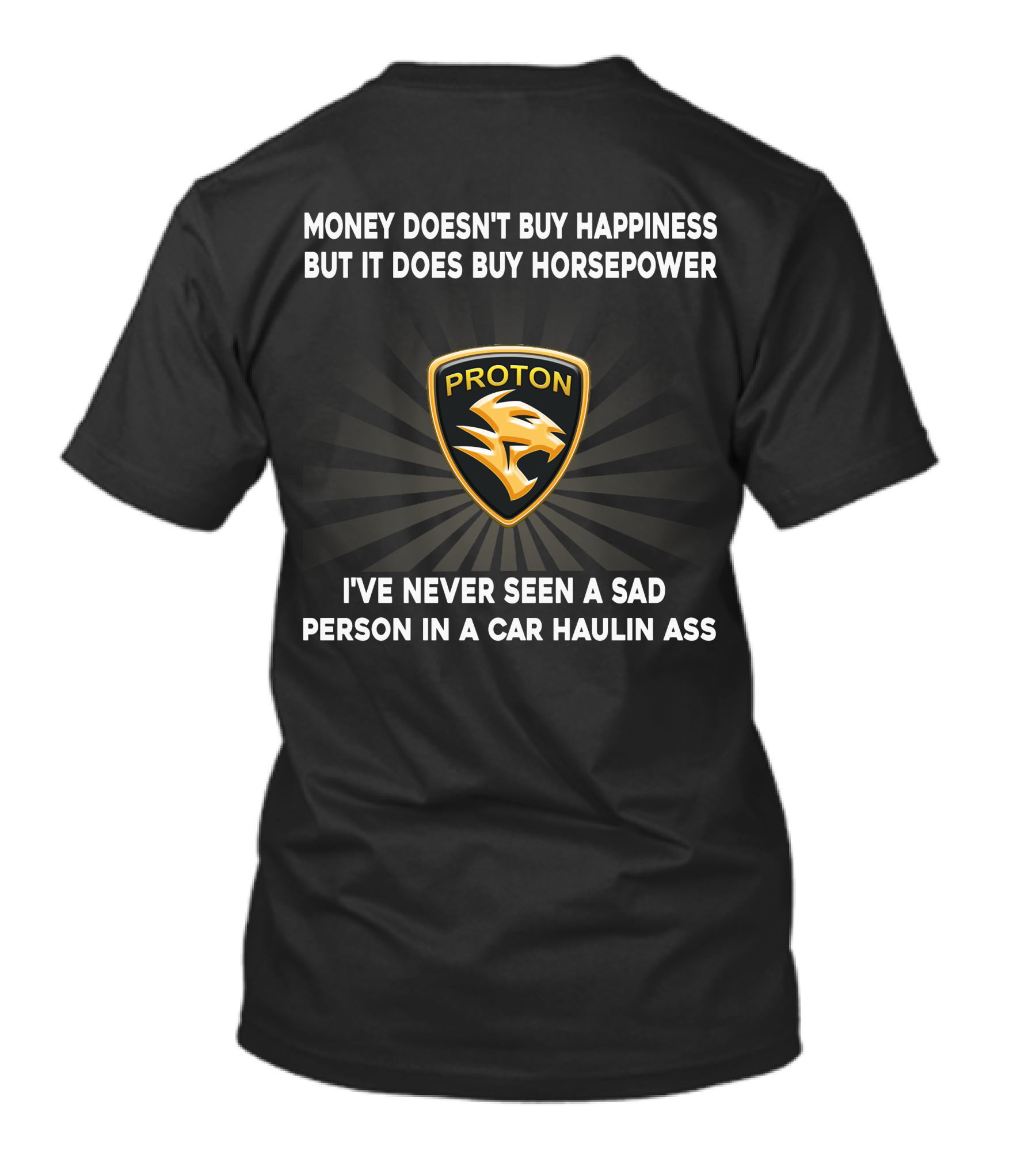 Money Doesn't Buy Happiness But It Does Buy Horsepower Proton Logo I've Never Seen A Sad Person In A Car Haulin Ass T-Shirt