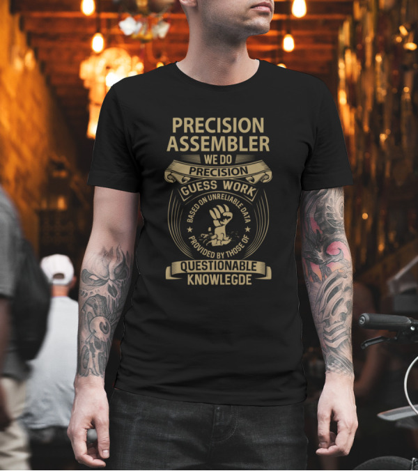 Precision Assembler We Do Precision Guess Work Based on Unreliable Data Provided by Those of Questionable Knowledge T-Shirt Precision Assembler We Do Precision Guess Work Based on Unreliable Data Provided by Those of Questionable Knowledge T-Shirt