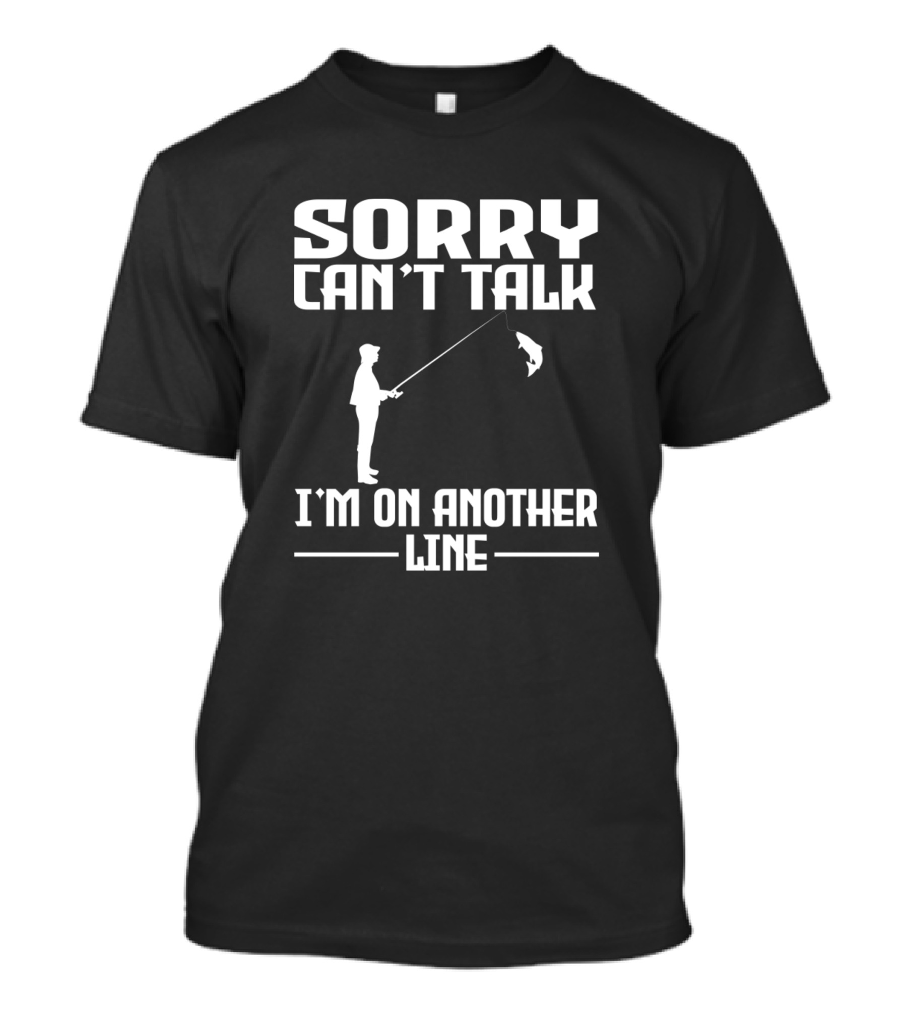 Sorry Can't Talk I'm On Another Line Fishing T-Shirt
