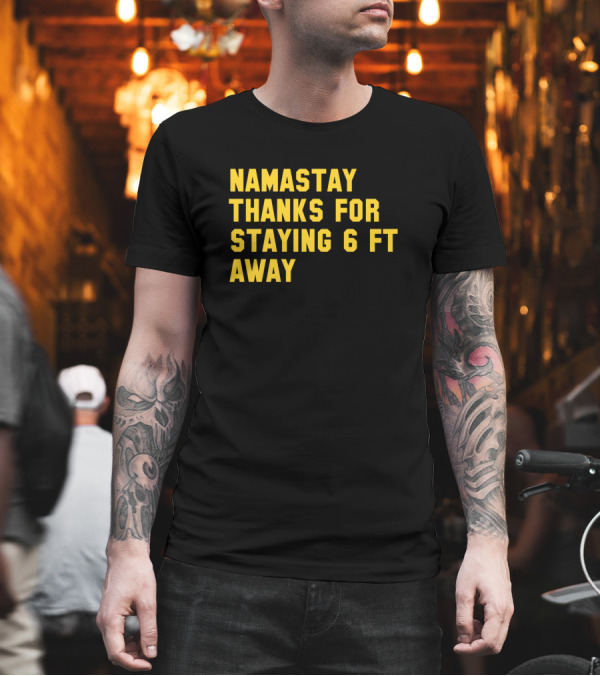 NAMASTAY THANKS FOR STAYING 6 FT AWAY T-Shirt NAMASTAY THANKS FOR STAYING 6 FT AWAY T-Shirt