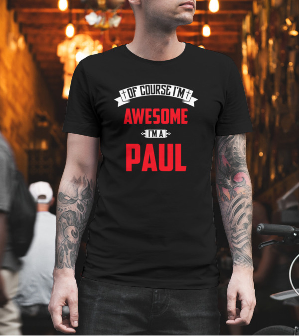 Of Course I'm Awesome I'm a Paul T-Shirt Of Course I'm Awesome I'm a Paul T-Shirt