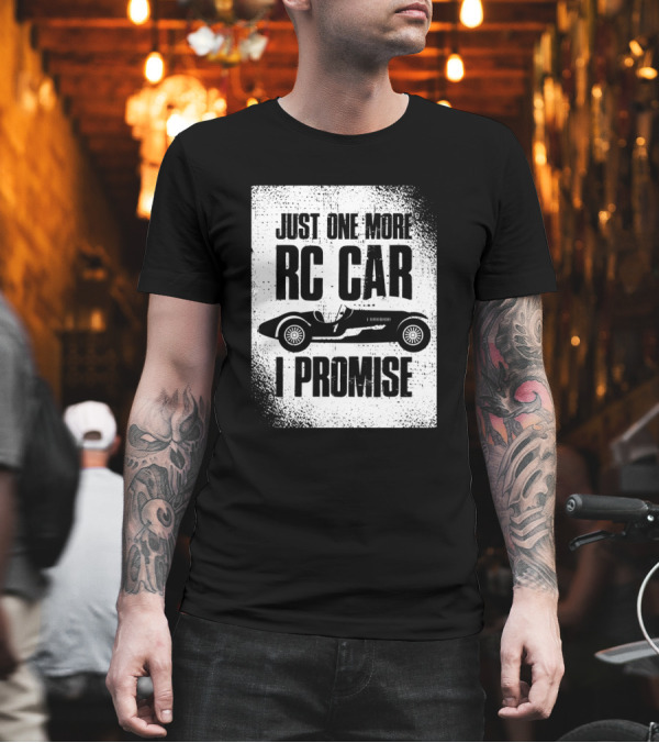 Just One More RC Car I Promise Funny RC Car Enthusiast T-Shirt Just One More RC Car I Promise Funny RC Car Enthusiast T-Shirt