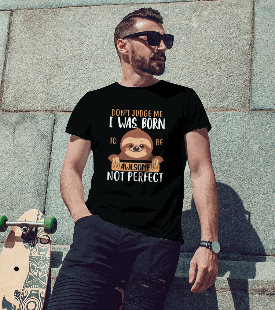 Don't Judge Me I Was Born To Be Awesome Not Perfect Sloth T-Shirt