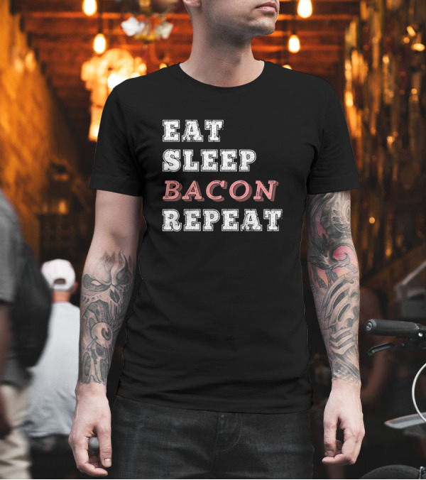 Eat Sleep Bacon Repeat Meat Lover T-Shirt Eat Sleep Bacon Repeat Meat Lover T-Shirt