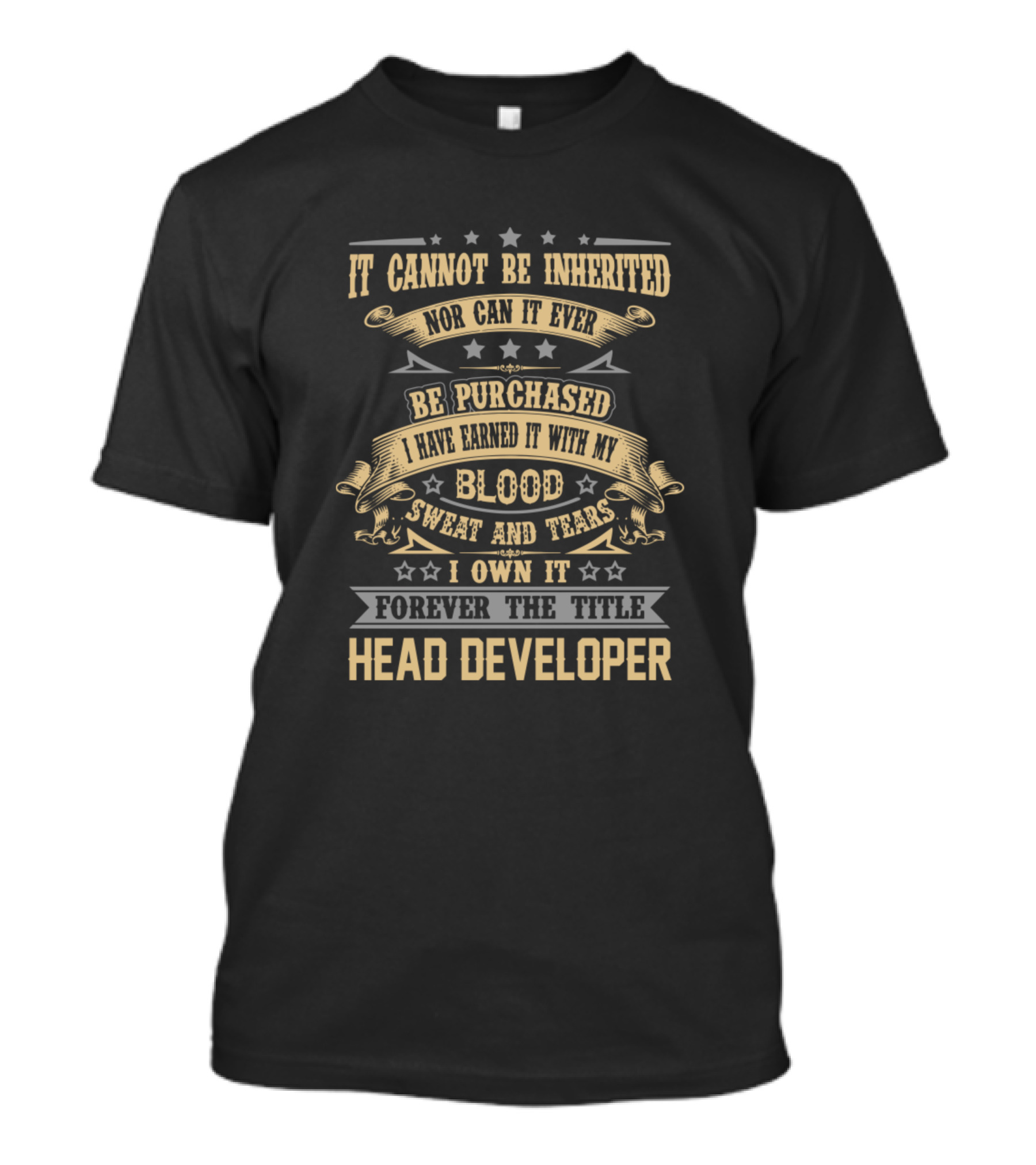 Head Developer It Cannot Be Inherited Nor Purchased Earned With Blood Sweat And Tears Forever The Title T-Shirt