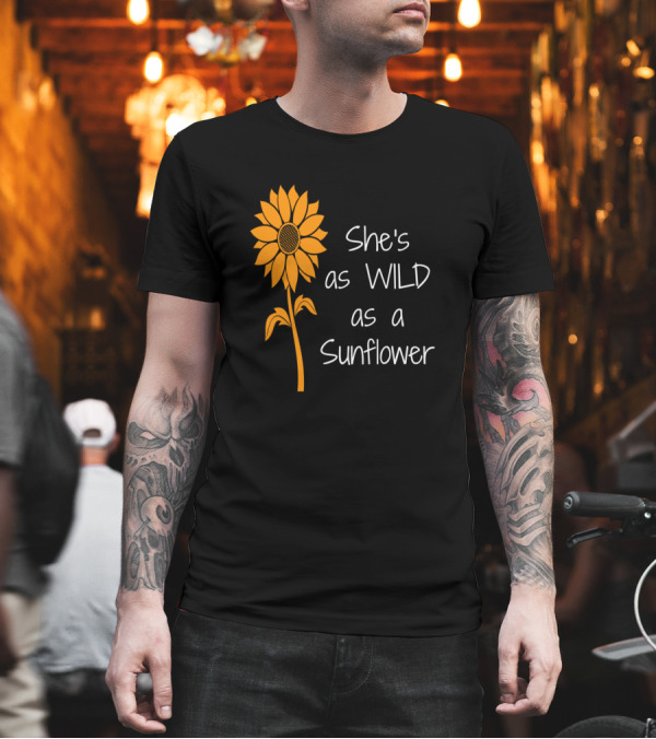 She's As Wild As A Sunflower T-Shirt She's As Wild As A Sunflower T-Shirt