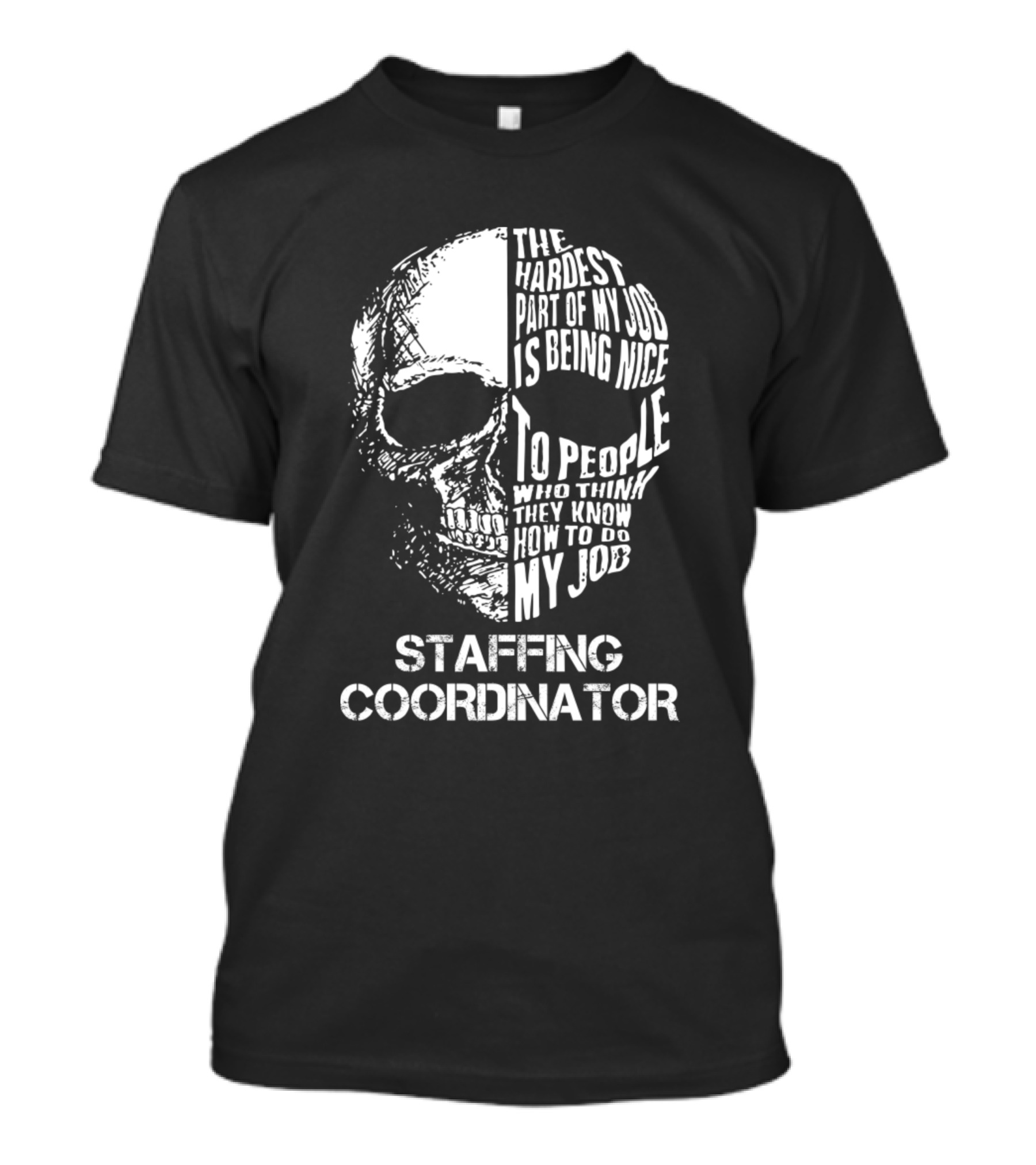 Staffing Coordinator The Hardest Part Of My Job Is Being Nice To People Who Think They Know How To Do My Job T-Shirt