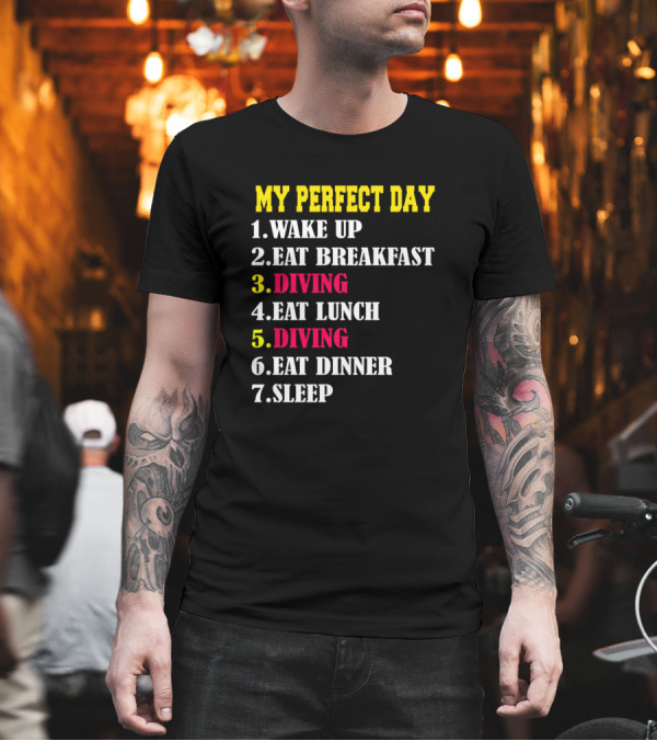 My Perfect Day Wake Up Eat Breakfast Diving Eat Lunch Diving Eat Dinner Sleep T-Shirt My Perfect Day Wake Up Eat Breakfast Diving Eat Lunch Diving Eat Dinner Sleep T-Shirt