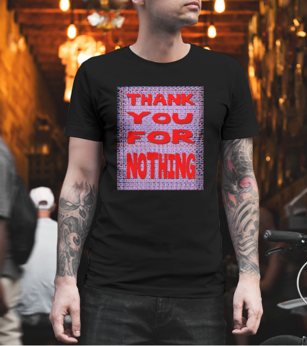 Thank You For Nothing Have A Nice Day T-Shirt Thank You For Nothing Have A Nice Day T-Shirt