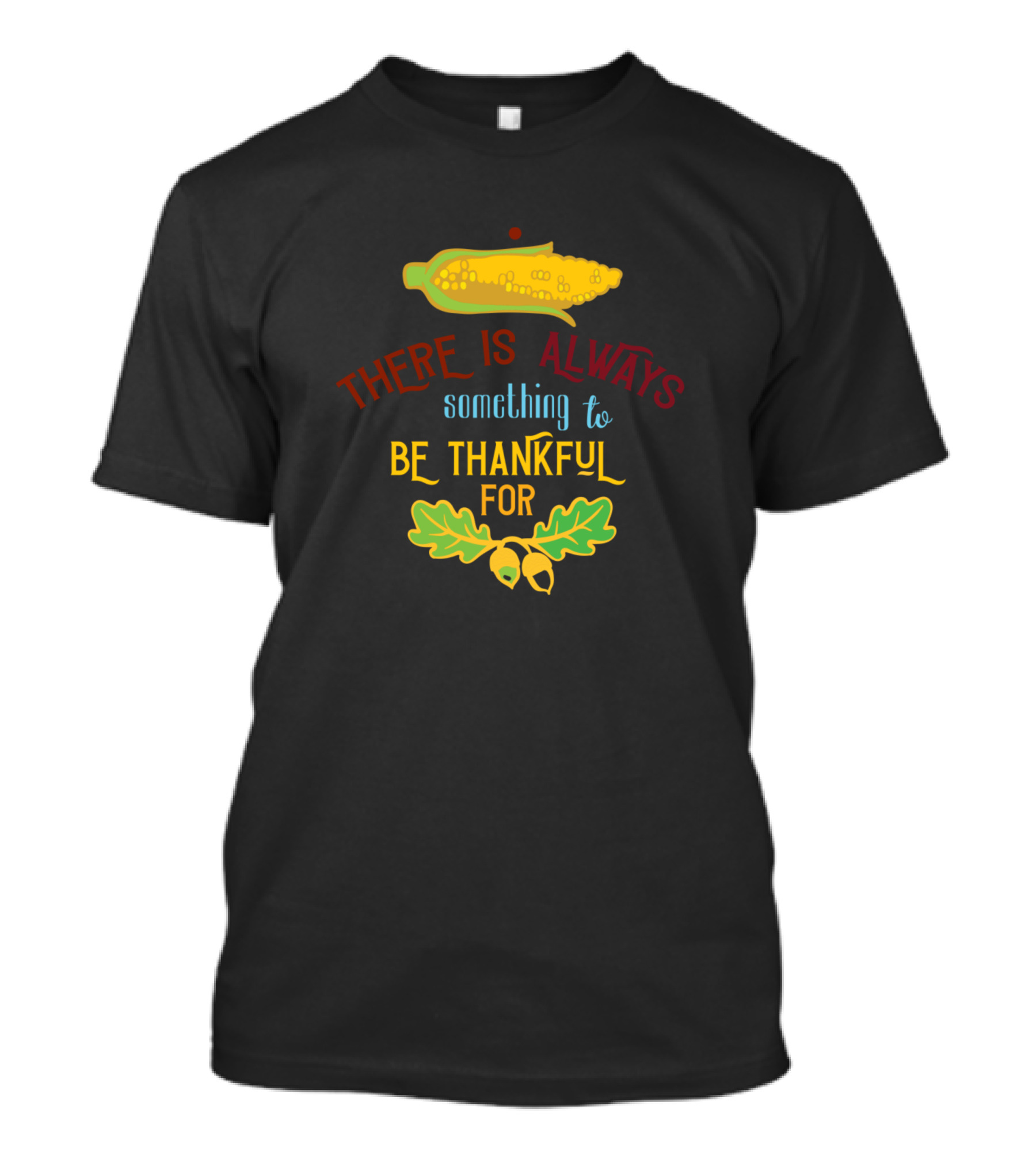 THERE IS ALWAYS Something To BE THANKFUL FOR Corn Acorns T-Shirt