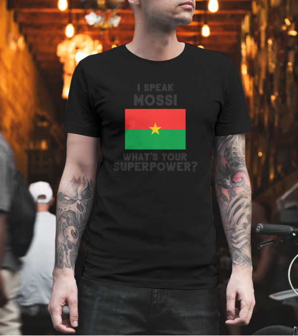 I Speak Mossi Burkina Faso Flag What's Your Superpower T-Shirt I Speak Mossi Burkina Faso Flag What's Your Superpower T-Shirt