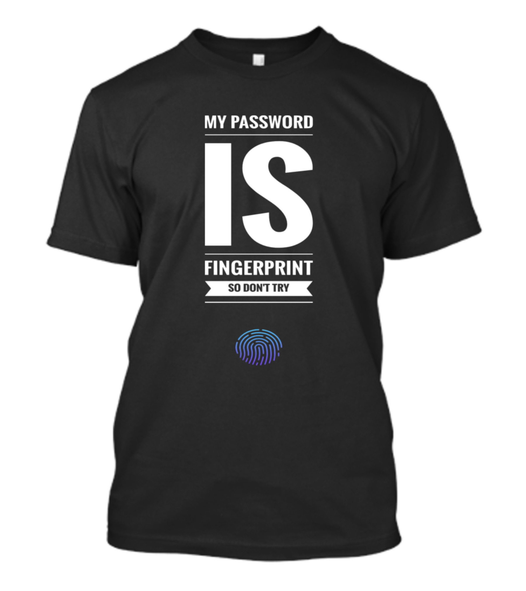My Password Is Fingerprint So Don't Try T-Shirt