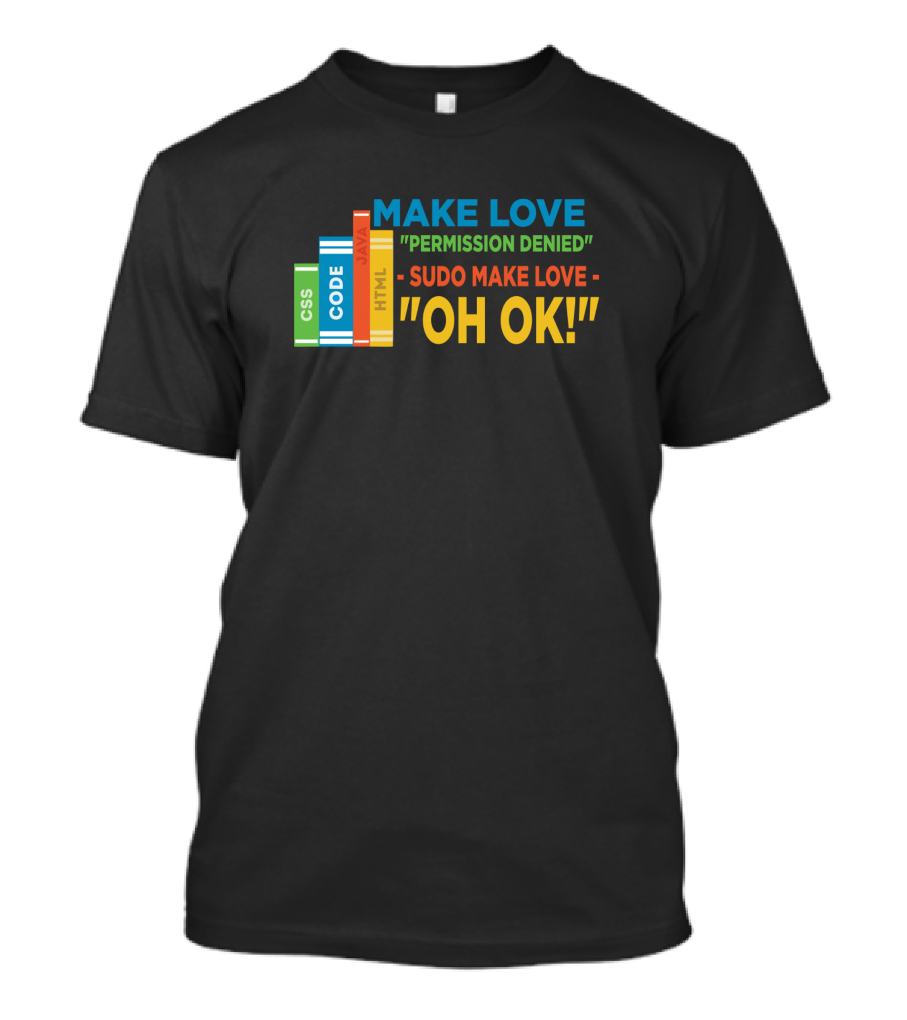 MAKE LOVE PERMISSION DENIED SUDO MAKE LOVE OH OK T-Shirt