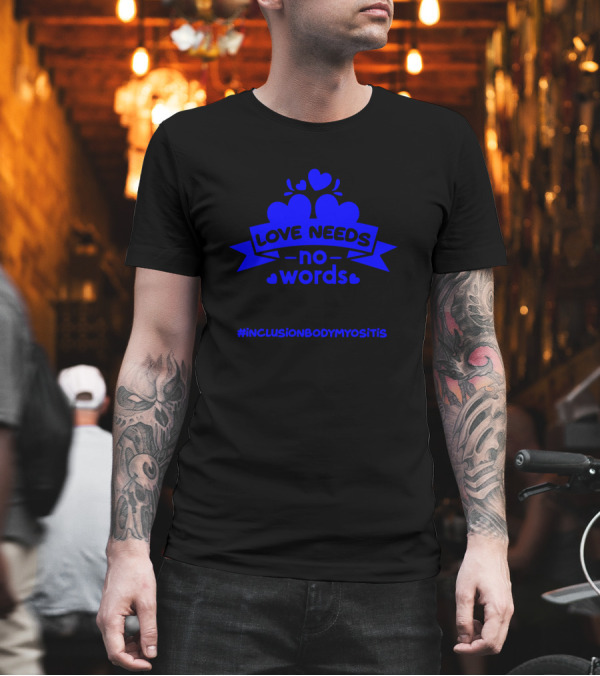 Love Needs No Words Inclusion Body Myositis Awareness T-Shirt Love Needs No Words Inclusion Body Myositis Awareness T-Shirt