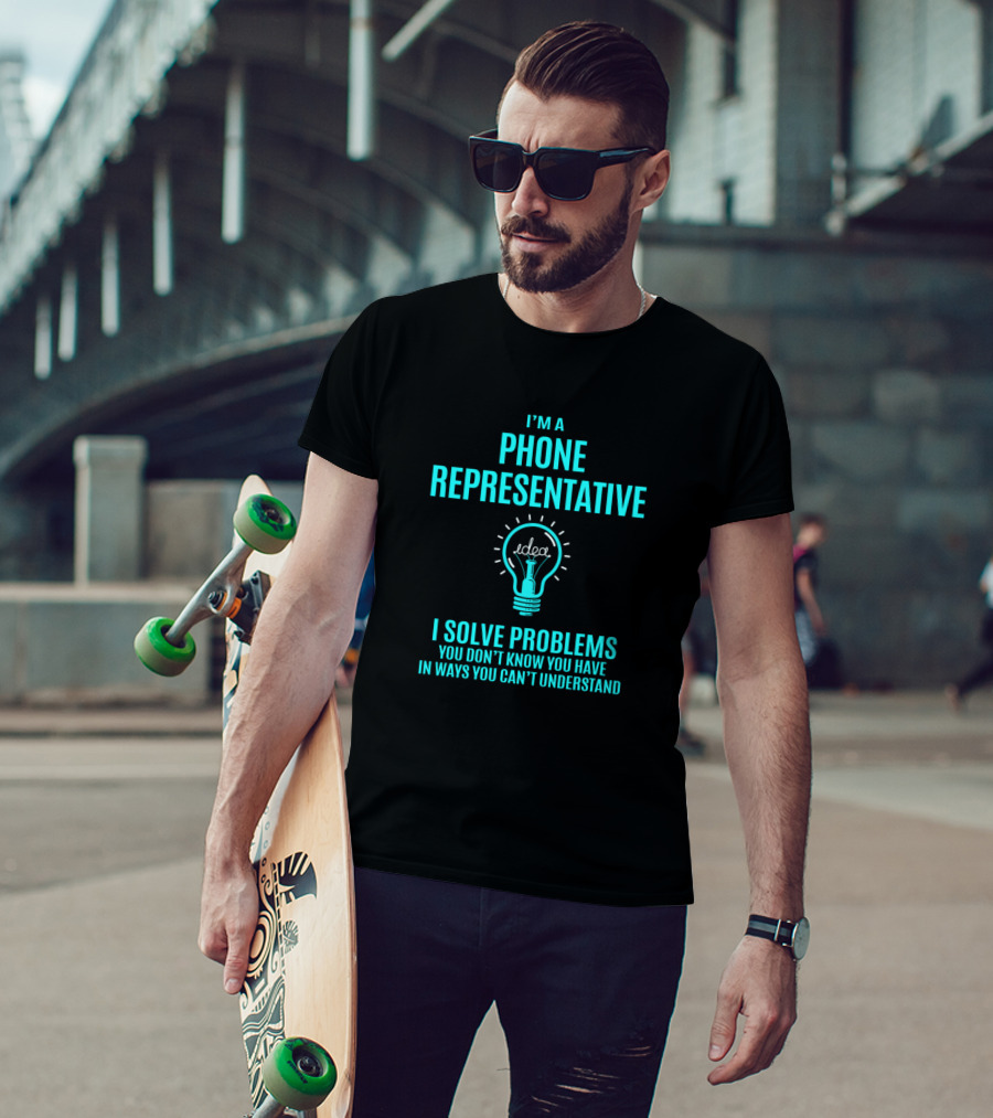 I'm A Phone Representative I Solve Problems You Don't Know You Have In Ways You Can't Understand T-Shirt