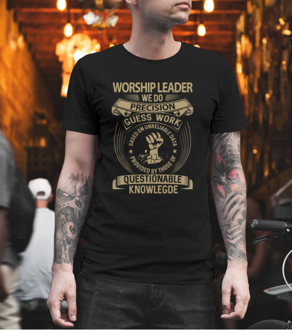 Worship Leader We Do Precision Guess Work Based on Unreliable Data Questionable Knowledge T-Shirt Worship Leader We Do Precision Guess Work Based on Unreliable Data Questionable Knowledge T-Shirt