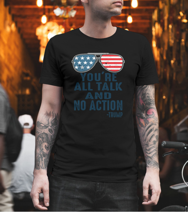You're All Talk And No Action Trump American Flag Sunglasses T-Shirt You're All Talk And No Action Trump American Flag Sunglasses T-Shirt