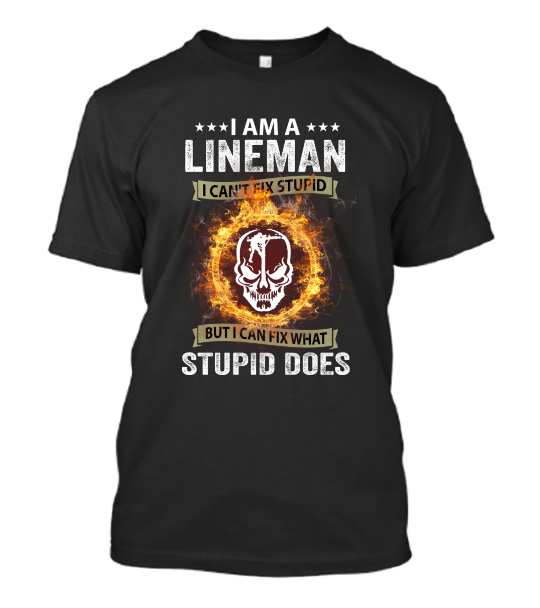 I Am A Lineman I Can’t Fix Stupid But I Can Fix What Stupid Does Skull And Fire T-Shirt