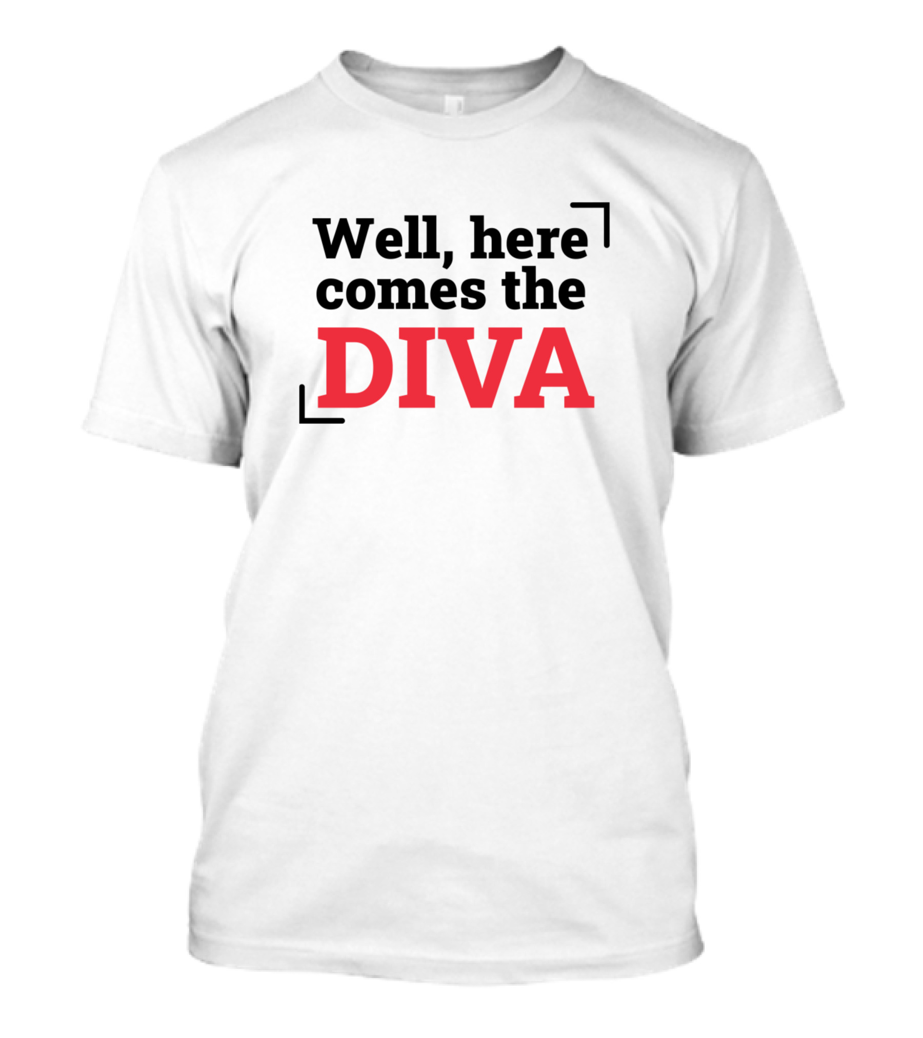 Well Here Comes The Diva T-Shirt