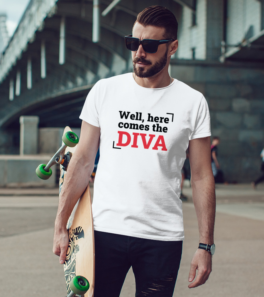 Well Here Comes The Diva T-Shirt