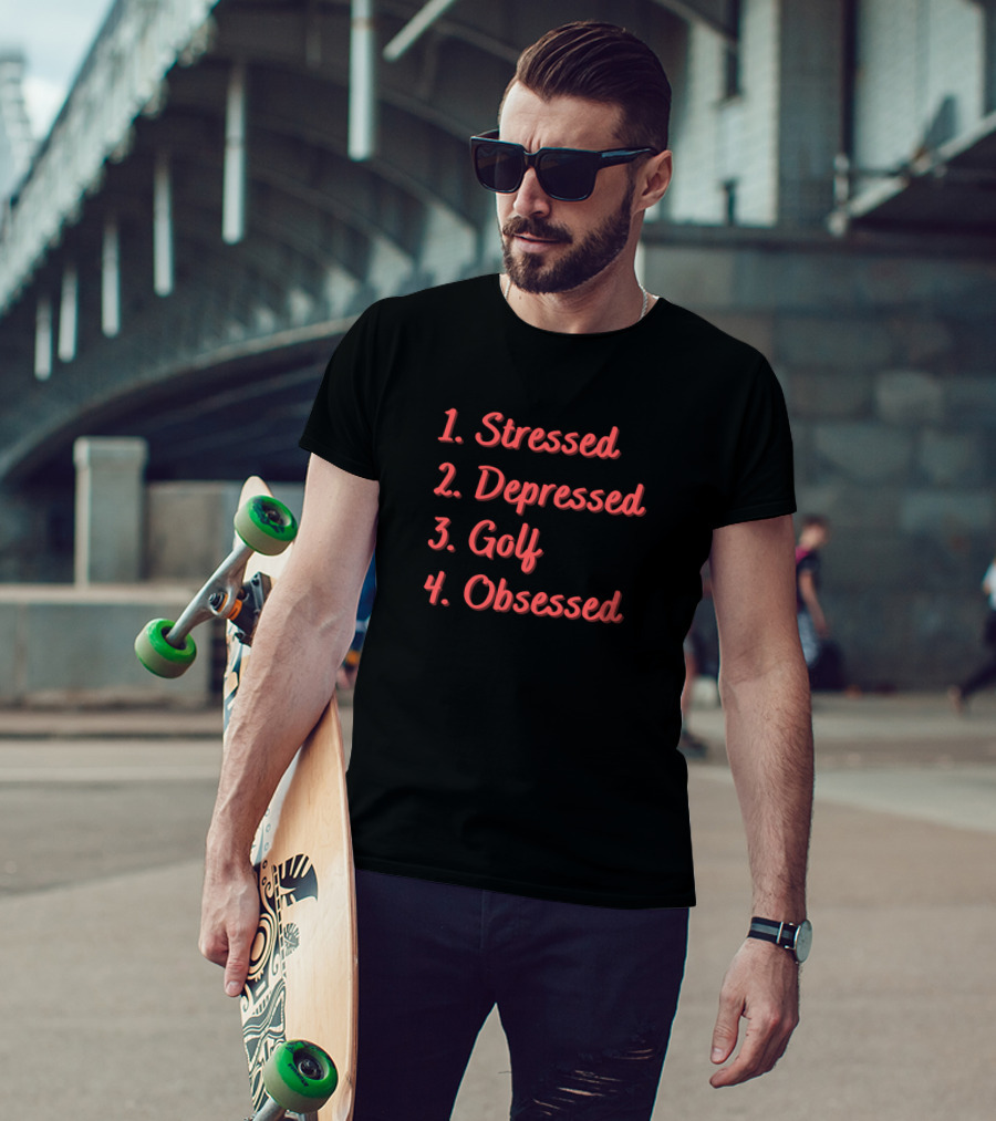Stressed Depressed Golf Obsessed T-Shirt