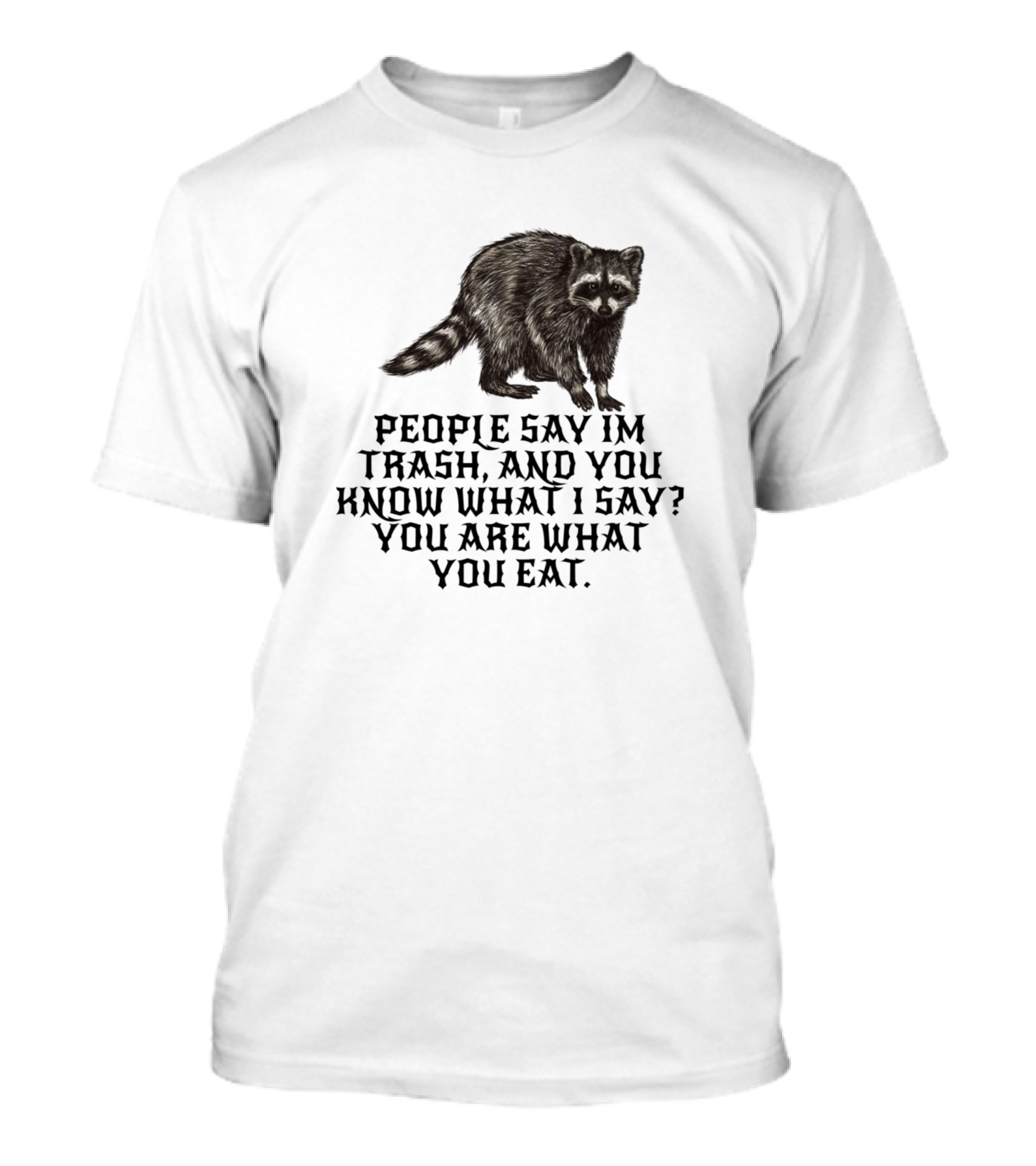People Say I'm Trash You Are What You Eat Racoon T-Shirt