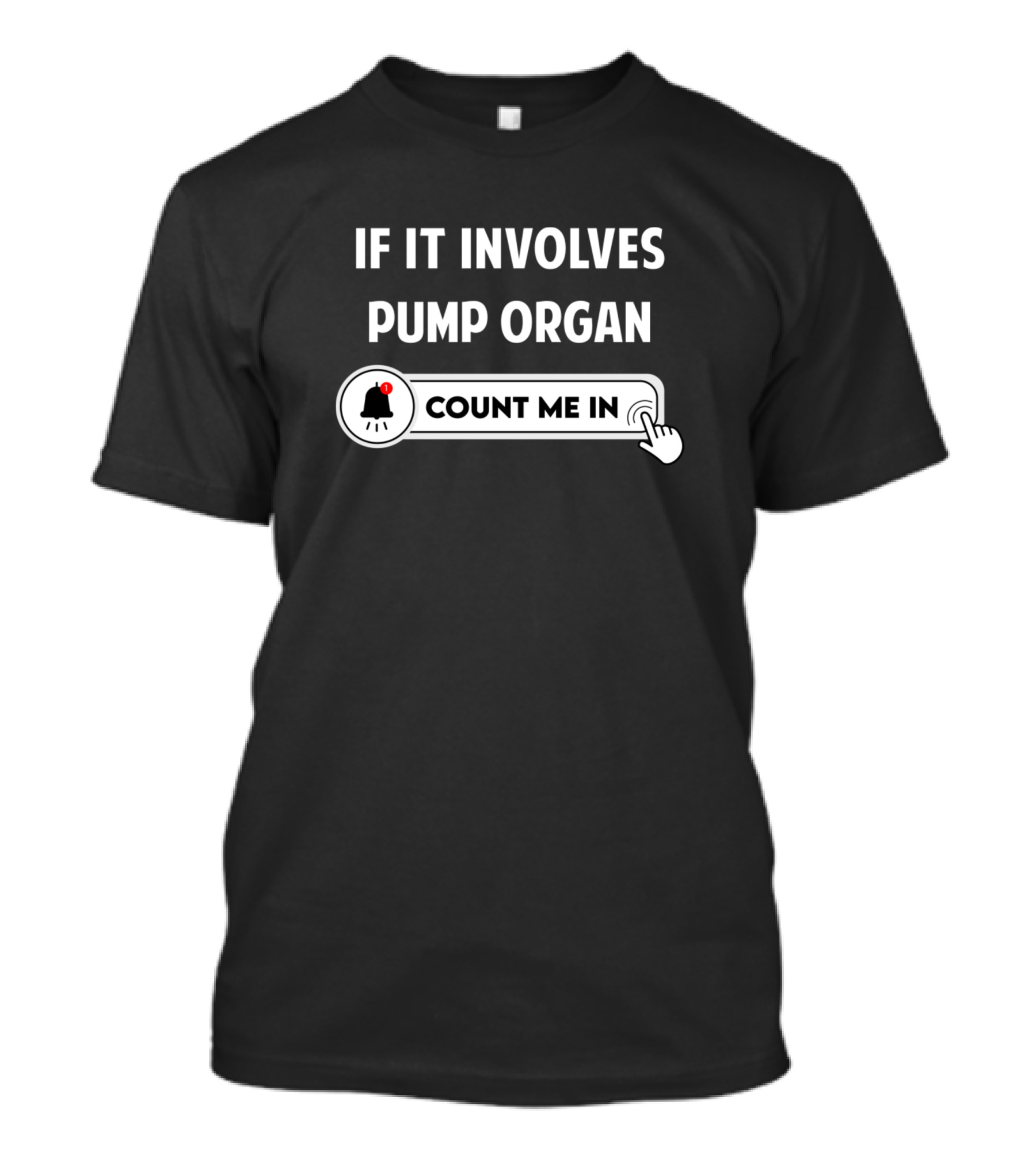 If It Involves Pump Organ Count Me In Notification T-Shirt