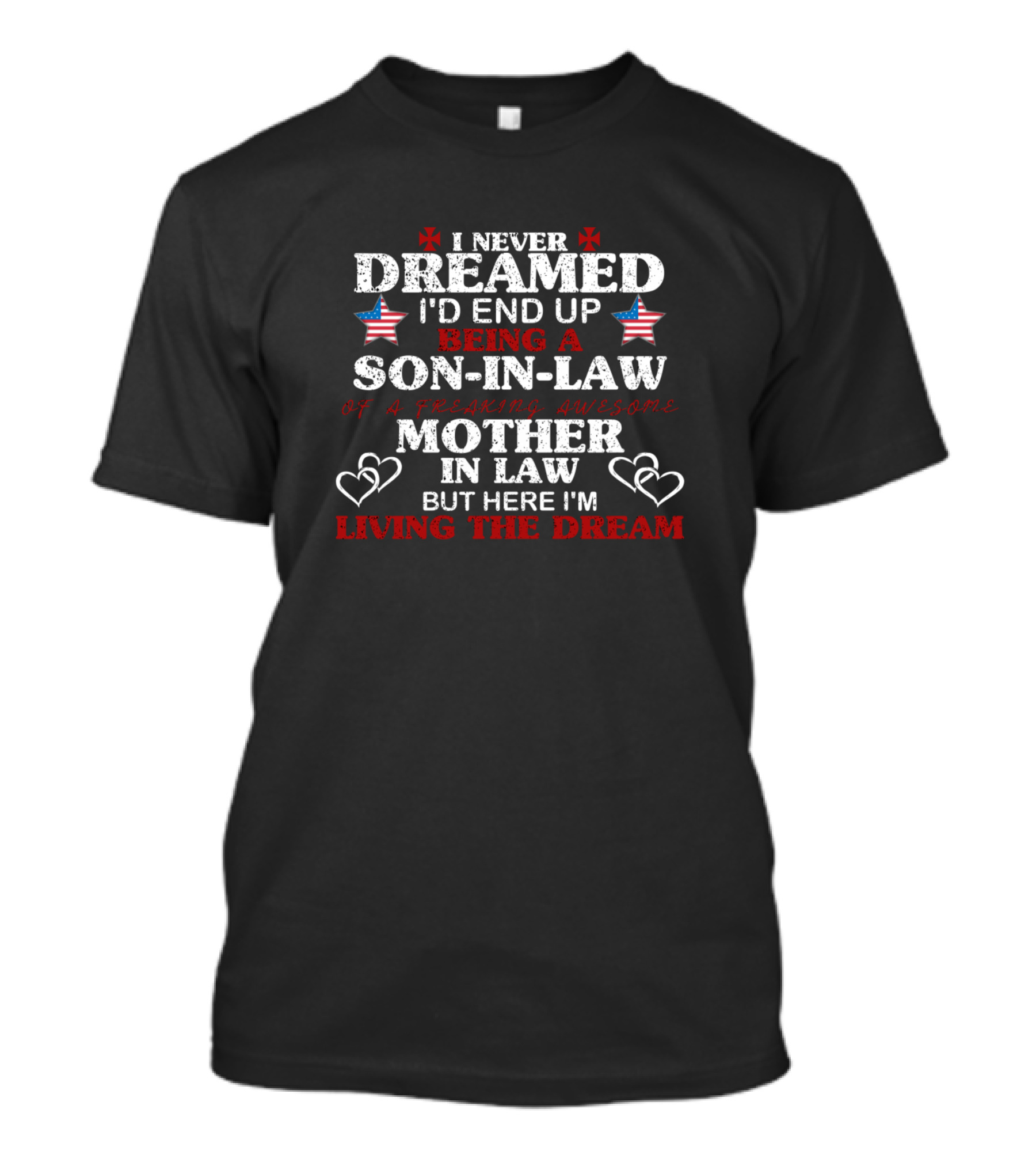 I Never Dreamed I'd End Up Being A Son-In-Law Of A Freaking Awesome Mother-In-Law But Here I'm Living The Dream T-Shirt
