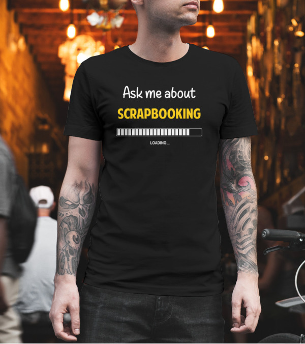Ask Me About Scrapbooking Loading T-Shirt Ask Me About Scrapbooking Loading T-Shirt