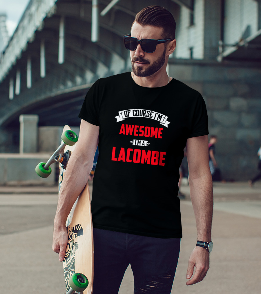 Of Course I'm Awesome I'm A Lacombe T-Shirt