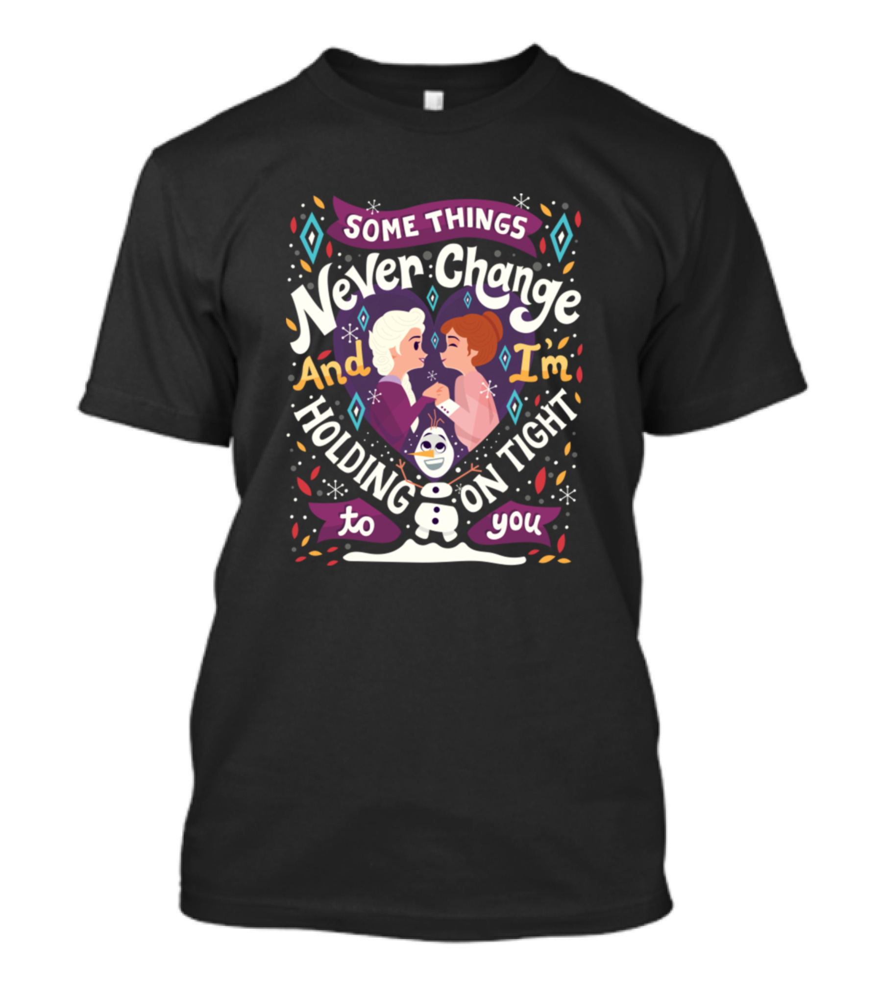 Some Things Never Change And I'm Holding On Tight To You Frozen 2 T-Shirt