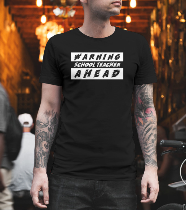WARNING SCHOOL TEACHER AHEAD T-Shirt WARNING SCHOOL TEACHER AHEAD T-Shirt
