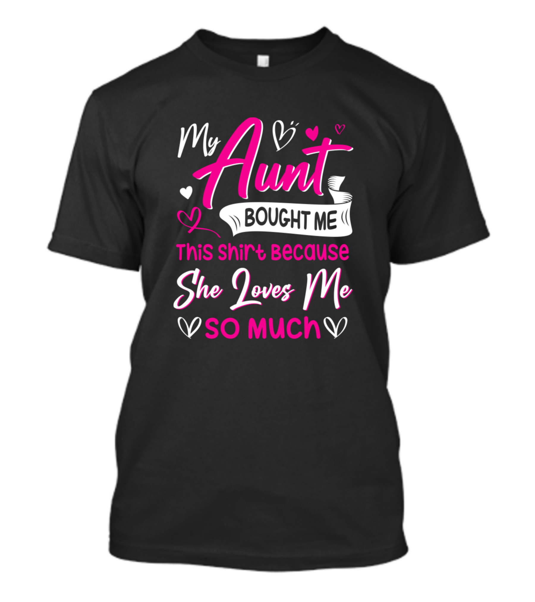 My Aunt Bought Me This Shirt Because She Loves Me So Much T-Shirt