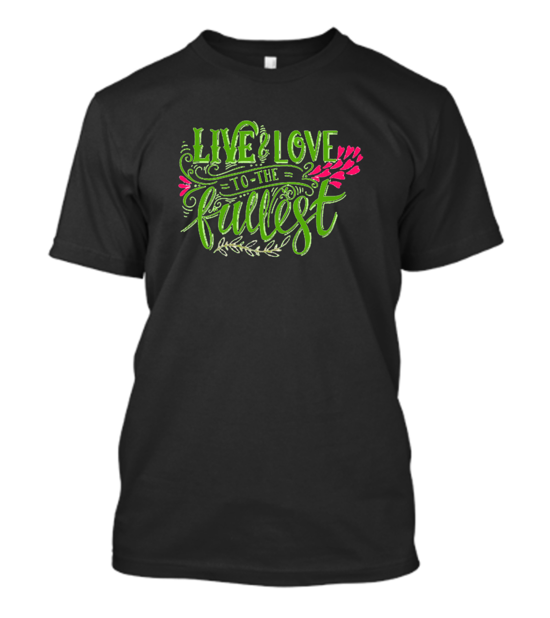 Live And Love To The Fullest Calligraphy With Green Letters And Pink Flowers T-Shirt