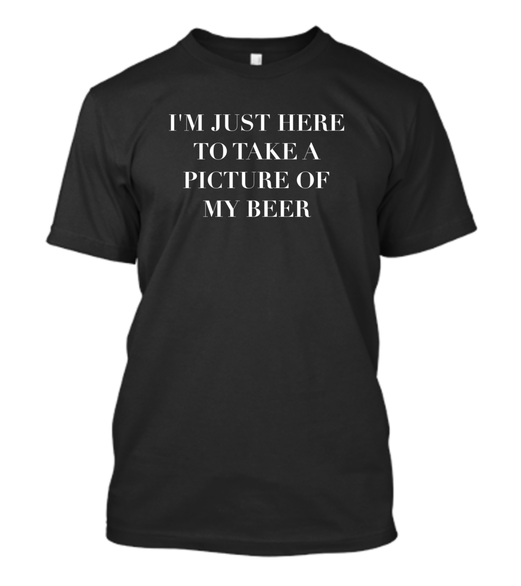 I'm Just Here To Take A Picture Of My Beer Funny Be Drinking Humor T-Shirt