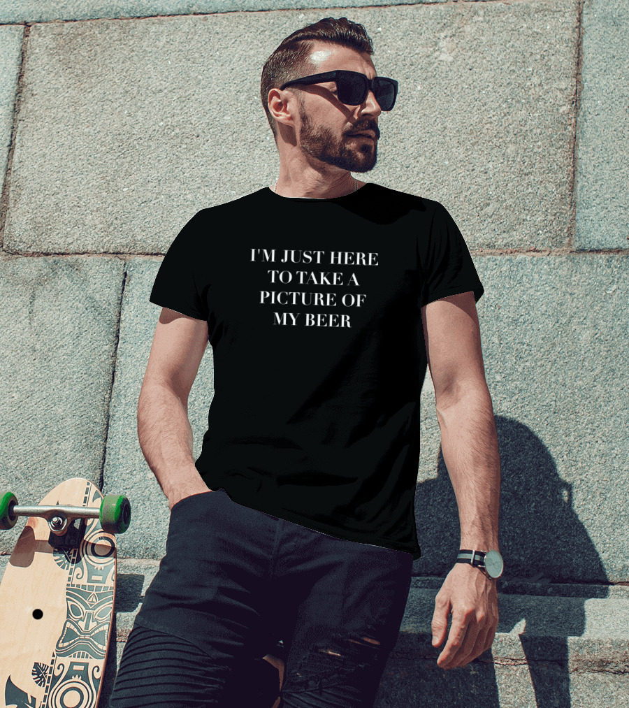 I'm Just Here To Take A Picture Of My Beer Funny Be Drinking Humor T-Shirt