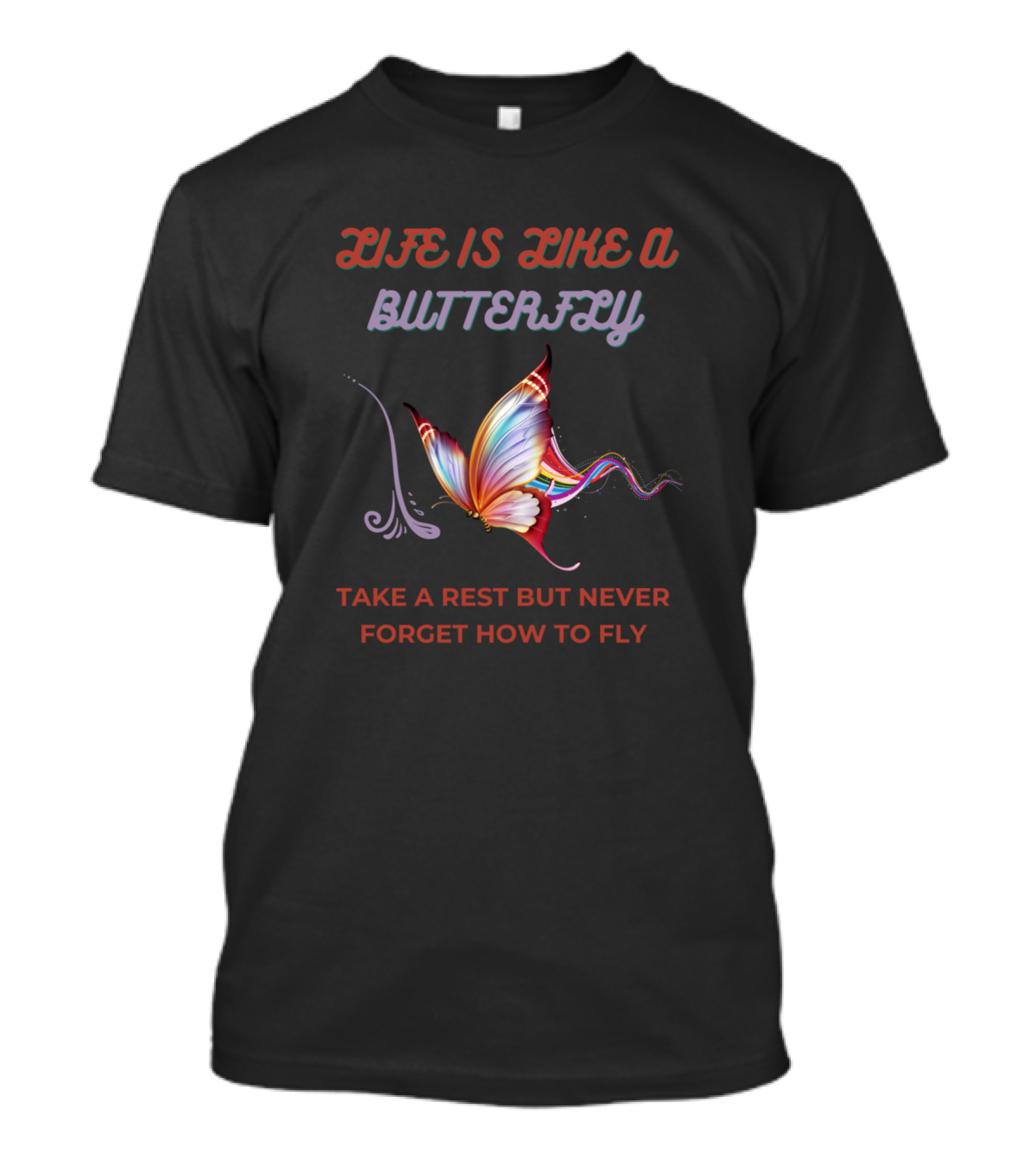 Life Is Like A Butterfly Take A Rest But Never Forget How To Fly T-Shirt