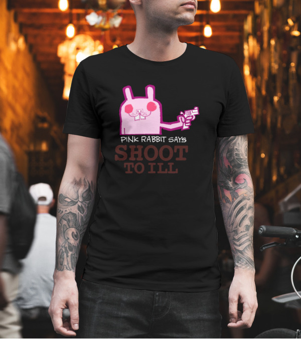 PINK RABBIT SAYS SHOOT TO ILL T-Shirt PINK RABBIT SAYS SHOOT TO ILL T-Shirt
