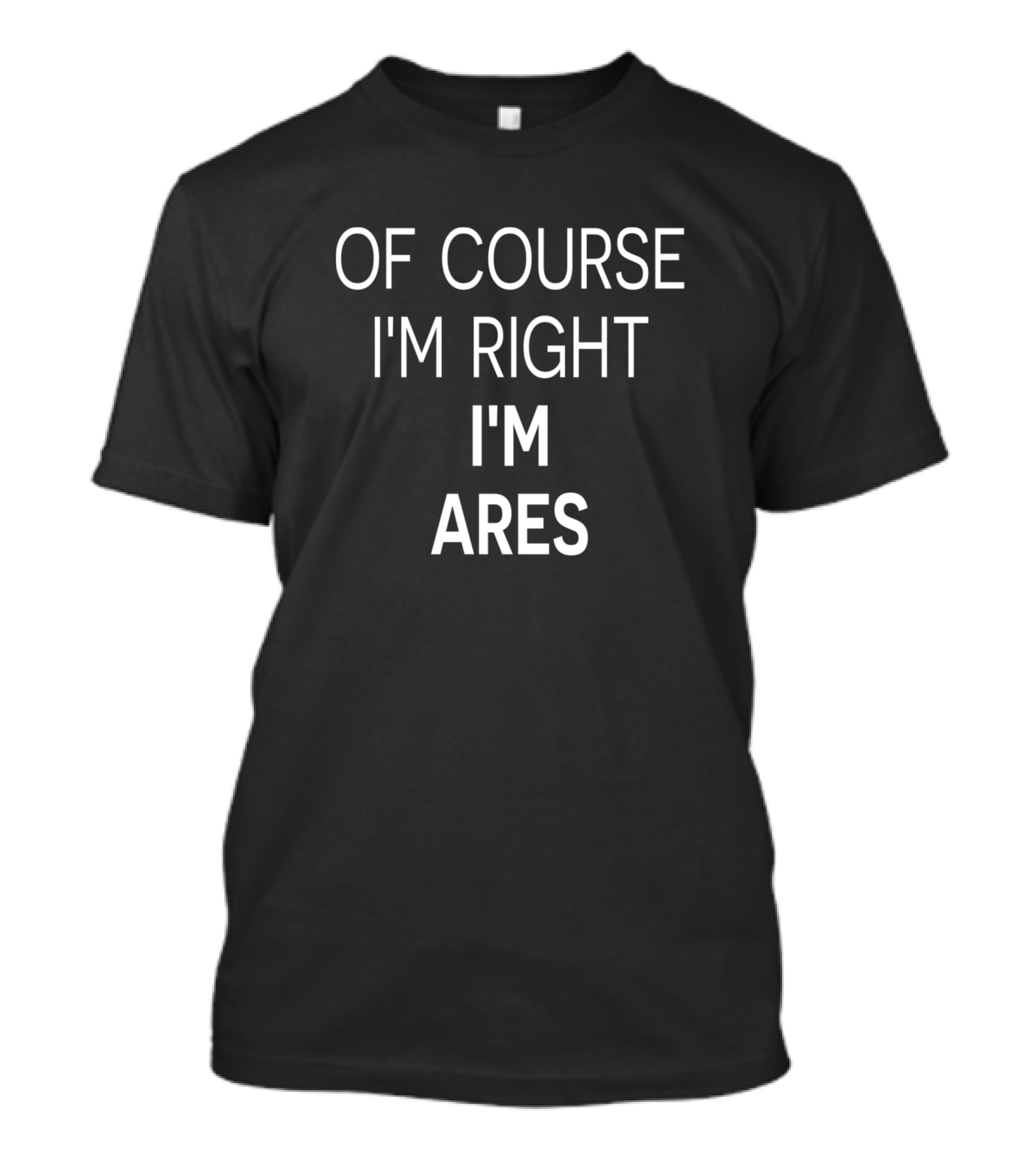 Of Course I'm Right I'm Ares T-Shirt