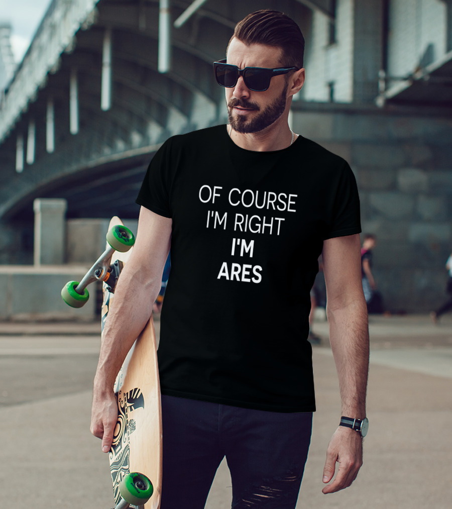 Of Course I'm Right I'm Ares T-Shirt