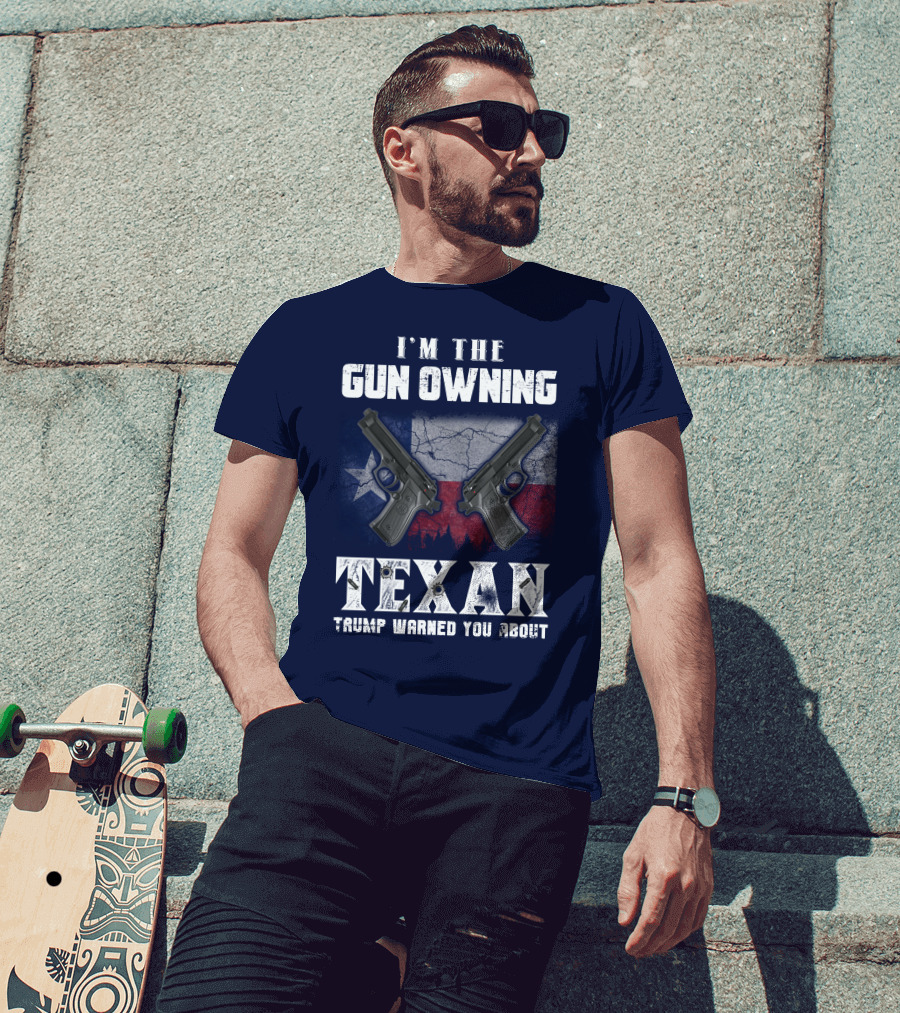 I'm The Gun Owning Texan Trump Warned You About T-Shirt