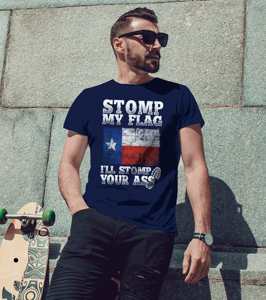 Stomp My Flag Texas Flag I'll Stomp Your Ass T-Shirt