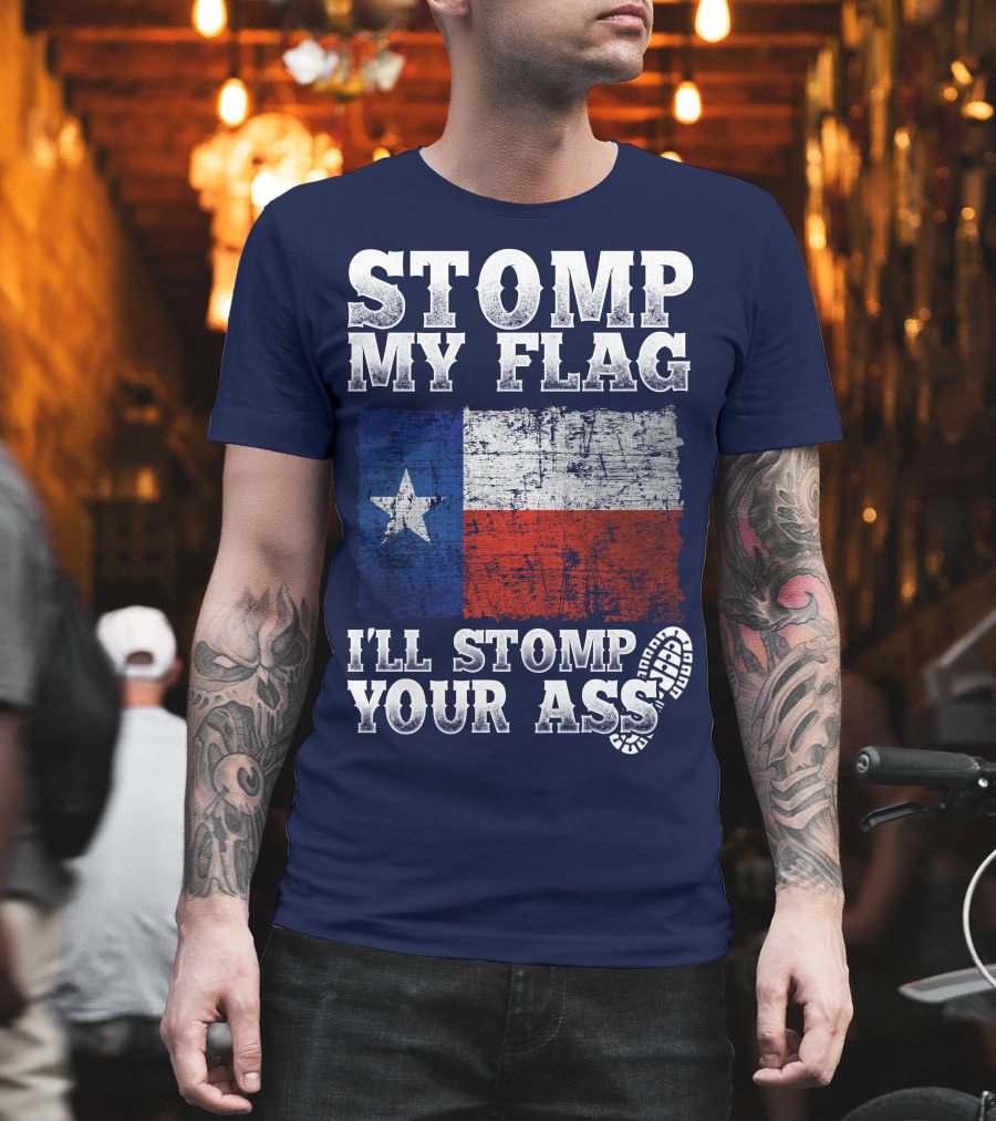 Stomp My Flag Texas Flag I'll Stomp Your Ass T-Shirt