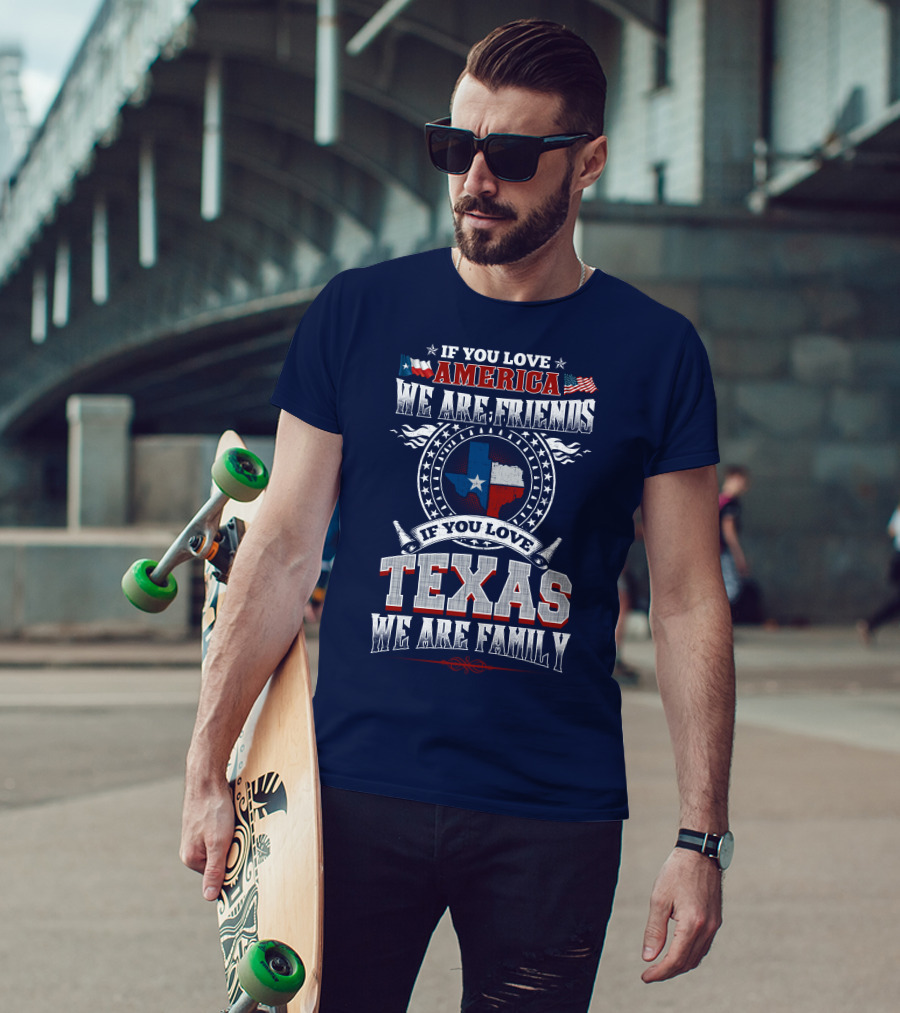 If You Love America We Are Friends Texas We Are Family T-Shirt