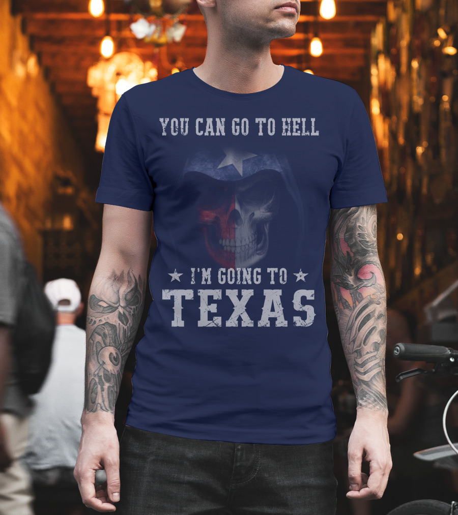 You Can Go To Hell I'm Going To Texas Skull With Star And Lone Star Flag T-Shirt
