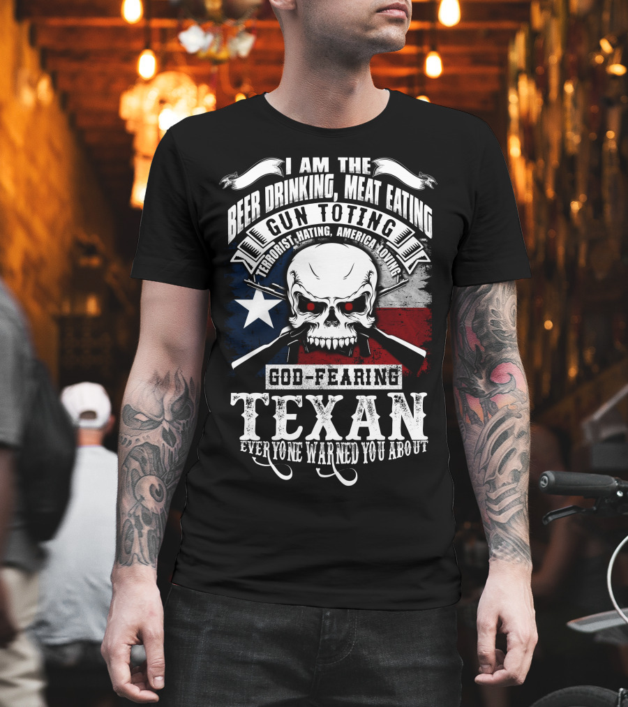 Beer Drinking Meat Eating Gun Toting God Fearing Texan Everyone Warned You About T-Shirt
