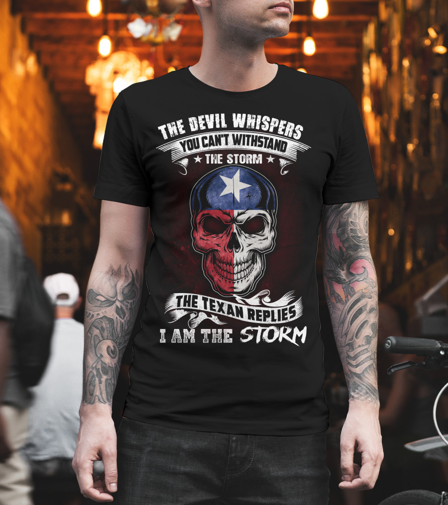 The Devil Whispers You Can't Withstand The Storm The Texan Replies I Am The Storm T-Shirt