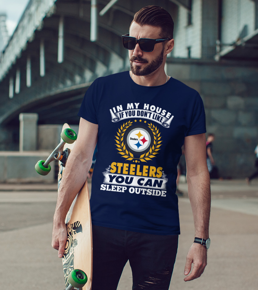 In My House If You Don't Like Steelers You Can Sleep Outside Pittsburgh Steelers T-Shirt