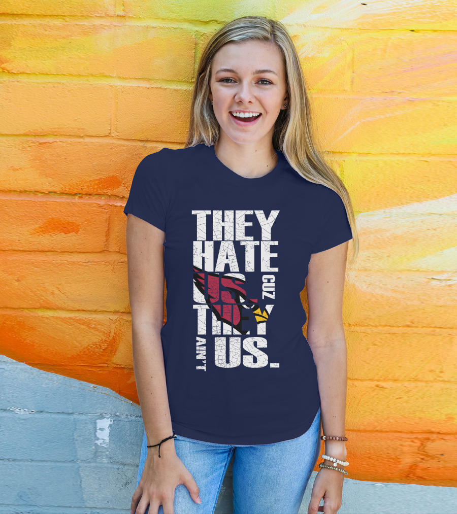 They Hate Us Cuz They Ain't Us Arizona Cardinals T-Shirt